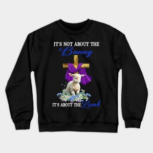 It's Not The Bunny It's About The Lamb Easter Christ Cross Crewneck Sweatshirt